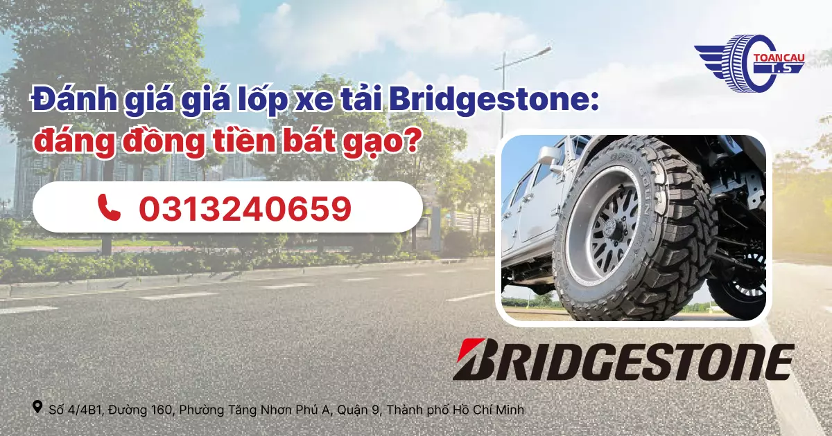 Đánh giá giá lốp xe tải Bridgestone: đáng đồng tiền bát gạo?